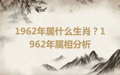 62年属什么|1962年属什么生肖 1962年出生是什么命